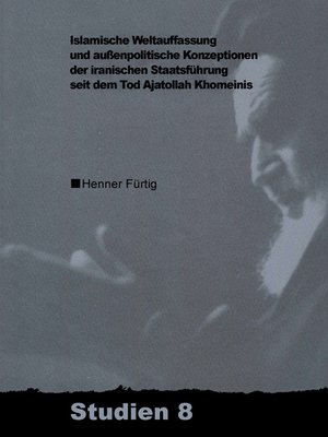 cover image of Islamische Weltauffassung und aussenpolitische Konzeptionen der iranischen Staatsführung seit dem Tod Ajatollah Khomeinis